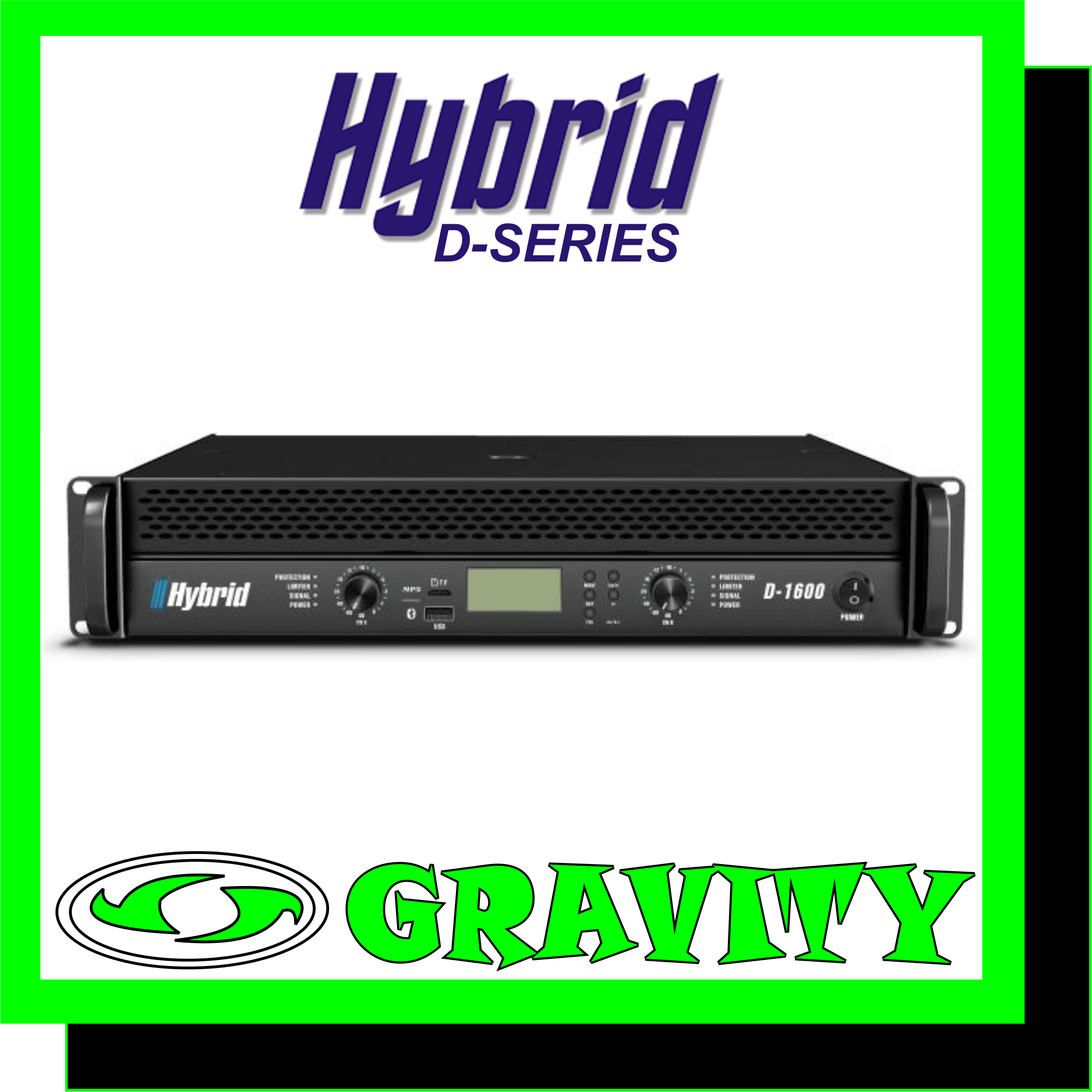 Hybrid D1600 2X800W with X-over - MP3 - Bluetooth  8Ohm Stereo Power . RMS/CH 485W 4Ohm Stereo Power . RMS/CH 715W 8Ohm Bridged Mono Power . RMS 1430W  Frequency Response ( 1W/8O) 20Hz 20KHz +/- 3dB Protection DC Protection . Short Circuit Protection . Thermal Protection . Inrush Current Protection . Soft Start Portection . Input & Overload Protection THD+N (20Hz-20KHz) <0.1% Damping Factor (1KHz @ 8O) >300 Hum & Noise(A weighted . -80dBW) 95dB Input Impedance (Balanced / Unbalanced) 20K Ohm / 10K Ohm Crosstalk (20Hz-20KHz Rated Power 8O) >60dB Cooling 2 x Fans . Dual speed . Front to Rear Airflow  Input Connectors Jack/Female XLR Neutrik Combo + Male XLR Neutrik Output Connectors 3x Neutrik Speakon Dimensions (WxHxD) mm 483 x 88 x 430 Weight Kg 18.5